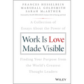 Work Is Love Made Visible: A Collection of Essays about the Power of Finding Your Purpose from the World's Greatest Thought Leaders - Hardcover