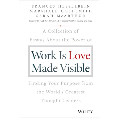 Work Is Love Made Visible: A Collection of Essays about the Power of Finding Your Purpose from the World's Greatest Thought Leaders - Hardcover