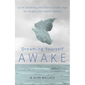 Dreaming Yourself Awake: Lucid Dreaming and Tibetan Dream Yoga for Insight and Transformation - Paperback