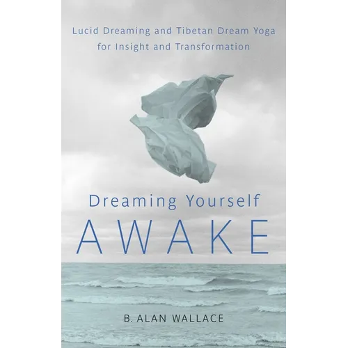 Dreaming Yourself Awake: Lucid Dreaming and Tibetan Dream Yoga for Insight and Transformation - Paperback