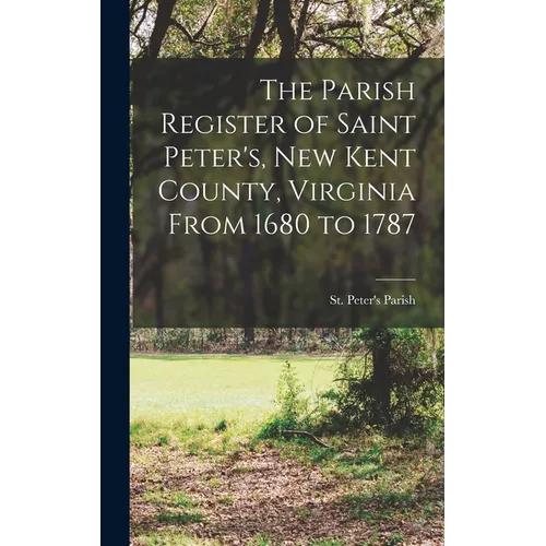 The Parish Register of Saint Peter's, New Kent County, Virginia From 1680 to 1787 - Hardcover
