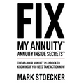 Fix My Annuity(tm): Annuity Inside Secrets(tm) the 48-Hour Annuity Playbook to Knowing If You Need to Take Action Now - Paperback