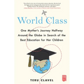 World Class: One Mother's Journey Halfway Around the Globe in Search of the Best Education for Her Children - Paperback