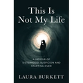 This Is Not My Life: A Memoir of Sisterhood, Suspicion and Starting Over - Paperback