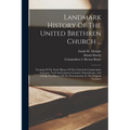 Landmark History Of The United Brethren Church ...: Treating Of The Early History Of The Church In Cumberland, Lancaster, York And Lebanon Counties, P - Paperback