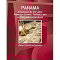 Panama Social Security and Labor Protection System, Policies, Laws and Regulations Handbook - Strategic Information and Regulations - Paperback