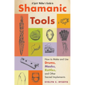 A Spirit Walker's Guide to Shamanic Tools: How to Make and Use Drums, Masks, Rattles, and Other Sacred Implements - Paperback