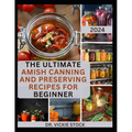 The Ultimate Amish Canning and Preserving Recipes for Beginners: Simple Beginners Guide with Recipes to Can and Enjoy Everyday - Paperback
