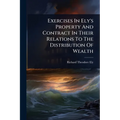 Exercises In Ely's Property And Contract In Their Relations To The Distribution Of Wealth - Paperback