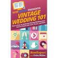 Vintage Wedding 101: How to Plan an Authentic Vintage Wedding from Start to Finish with Love, Grace, and Style - Paperback