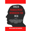 Anger Management Workbook For Men: A Definitive Beginner's Guide to Take Control of Your Anger and Master Your Emotions, How To Calm Down, Managing yo - Paperback