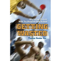 Getting Wasted: Why College Students Drink Too Much and Party So Hard - Paperback