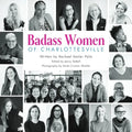 Badass Women of Charlottesville: Inspiring Stories of Powerful Women Changing the World, Starting in the City of Charlottesville - Paperback