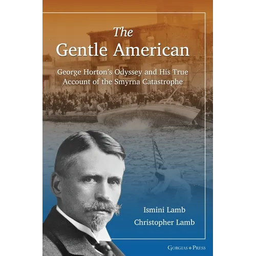 The Gentle American: George Horton's Odyssey and His True Account of the Smyrna Catastrophe - Hardcover
