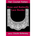 Rose and Butterfly Lace Border Filet Crochet Pattern: Complete Instructions and Chart - Paperback