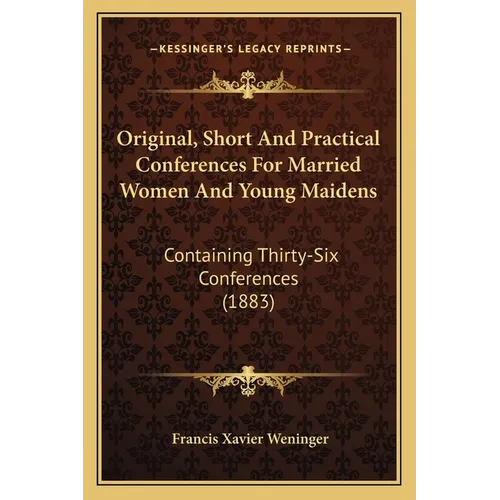 Original, Short And Practical Conferences For Married Women And Young Maidens: Containing Thirty-Six Conferences (1883) - Paperback