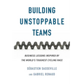 Building Unstoppable Teams: Business Lessons Inspired by the World's Toughest Cycling Race - Paperback