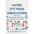Maybe It's Your Medications: How to Avoid Unnecessary Drug Therapy and Adverse Drug Reactions - Hardcover