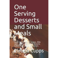 One Serving Desserts and Small Meals: Sweet and savory pie recipes, little cakes, cobblers and other desserts scaled down just for one person. - Paperback
