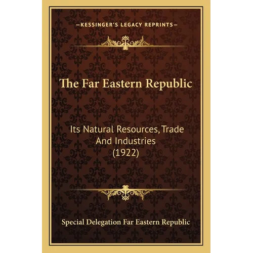The Far Eastern Republic: Its Natural Resources, Trade And Industries (1922) - Paperback