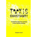 Toxic Christianity: 14 Practical Ideas for Surviving Toxic Ministry Situation - Paperback