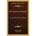 The American Leonardo: A Life Of Samuel F. B. Morse - Hardcover
