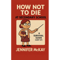 How Not to Die at Secondary School: A Survival Guide ( Sort of) - Paperback