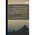 Embassy to the Eastern Courts of Cochin-China, Siam, and Muscat: In the U. S. Sloop-Of-War Peacock ... During the Years 1832-3-4 - Paperback