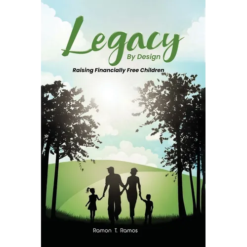 Legacy By Design: Raising Financially Free Children Through Participating Dividend-Paying Whole Life Strategies - Paperback