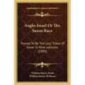 Anglo-Israel Or The Saxon Race: Proved To Be The Lost Tribes Of Israel In Nine Lectures (1889) - Paperback