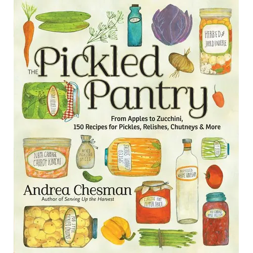 The Pickled Pantry: From Apples to Zucchini, 150 Recipes for Pickles, Relishes, Chutneys & More - Paperback