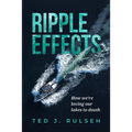 Ripple Effects: How We're Loving Our Lakes to Death - Hardcover