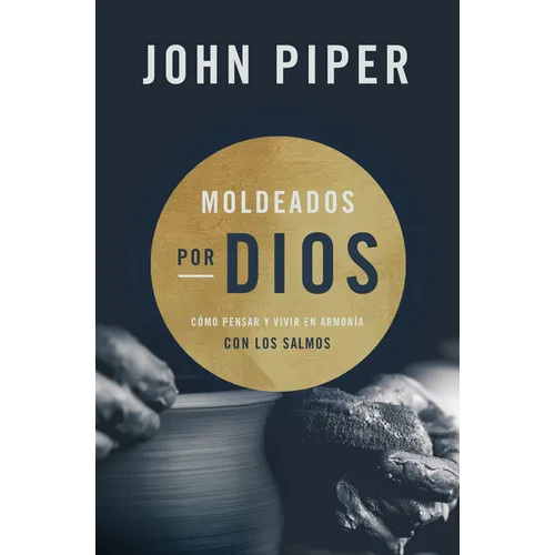 Moldeados Por Dios: Cómo Pensar Y Vivir En Armonía Con Los Salmos - Paperback