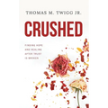Crushed: Finding Hope and Healing After Trust is Broken - Paperback