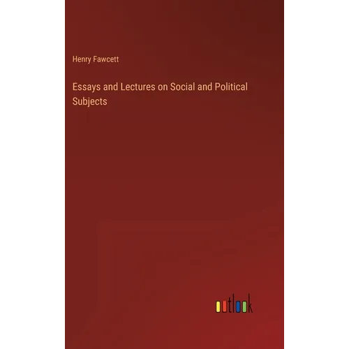 Essays and Lectures on Social and Political Subjects - Hardcover