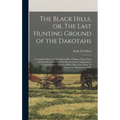 The Black Hills, or, The Last Hunting Ground of the Dakotahs: A Complete History of The Black Hills of Dakota, From Their First Invasion in 1874 to Th - Hardcover