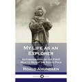 My Life as an Explorer: Autobiography of the First Man to Reach the South Pole - Hardcover