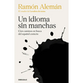 Un Idioma Sin Manchas: Cien Caminos En Busca del Español Correcto / An Unblemished Language. One Hundred Roads in the Quest for Correction in Spanish - Paperback