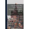 The Dream We Lost Soviet Russia Then And Now - Hardcover