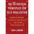 The 15 Success Principles for Self-Realization: Channeled Wisdom to Create Your Reality and Expand Your Perspective - Paperback