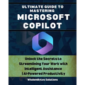 Ultimate Guide to Mastering Microsoft Copilot: Unlock the Secrets to Streamlining Your Work with Intelligent Assistance AI-Powered Productivity - Paperback
