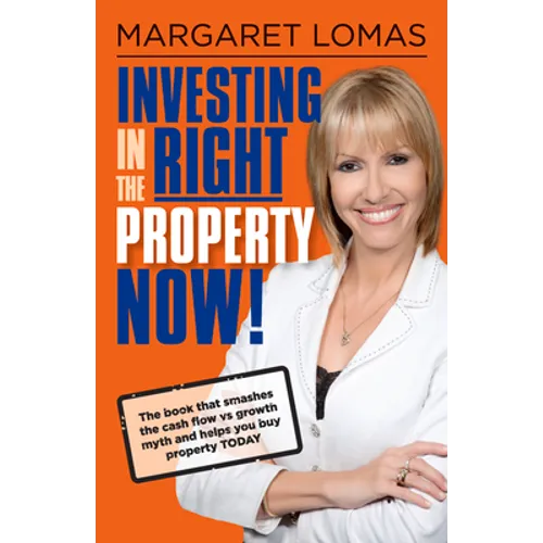 Investing in the Right Property Now!: The Book That Smashes the Cash Flow Vs Growth Myth and Helps You Buy Property Today - Paperback
