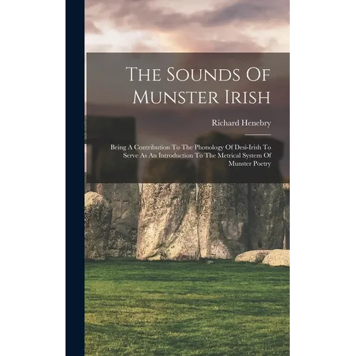 The Sounds Of Munster Irish: Being A Contribution To The Phonology Of Desi-irish To Serve As An Introduction To The Metrical System Of Munster Poet - Hardcover