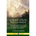 A Tramp Across the Continent: An Adventurer, Journalist and Activist for Native American Rights and Nature's Preservation Journeys Across North Americ - Hardcover