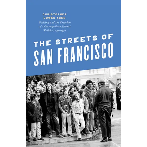 The Streets of San Francisco: Policing and the Creation of a Cosmopolitan Liberal Politics, 1950-1972 - Paperback