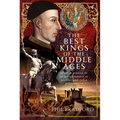 The Best Kings of the Middle Ages: Success Stories of English Kingship in History and Their Legacy - Hardcover