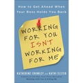 Working for You Isn't Working for Me: How to Get Ahead When Your Boss Holds You Back - Paperback