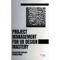 Project Management For UX Design Mastery: Navigating Project Management - Paperback
