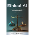 Ethical AI: Navigating the Future With Responsible Artificial Intelligence - Hardcover