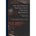 The Historie of Travaile Into Virginia Britannia: Expressing the Cosmographie and Comodities of the Country, Togither With the Manners and Customes of - Paperback